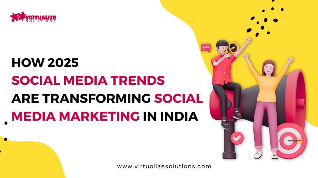 HOW 2025 SOCIAL MEDIA TRENDS ARE REVOLUTIONIZING SOCIAL MEDIA MARKETING IN INDIA.