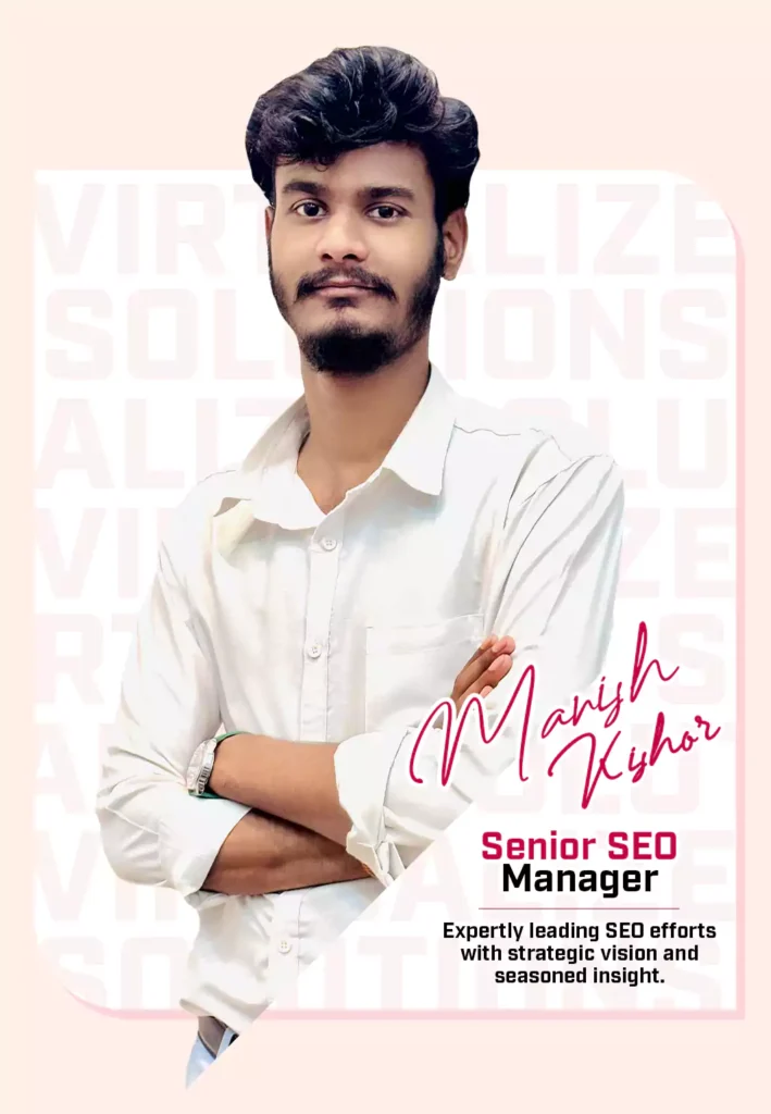 Manish Kishor Senior SEO Manager Virtualize Solutions Team Member